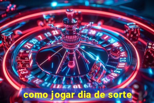 como jogar dia de sorte